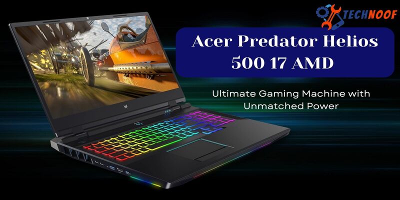 Why the Acer Predator Helios 500 17 AMD Is the Ultimate Gaming Machine with Unmatched Power