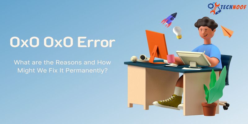 0x0 0x0 Error: What are the Reasons and How Might We Fix It Permanently?