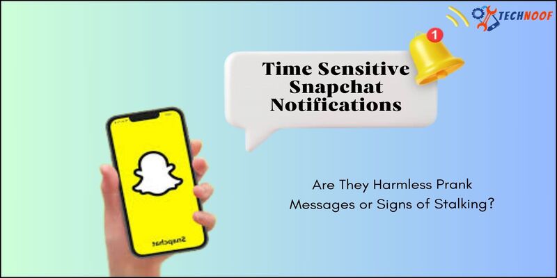 Time Sensitive Snapchat Notifications: Are They Harmless Prank Messages or Signs of Stalking?