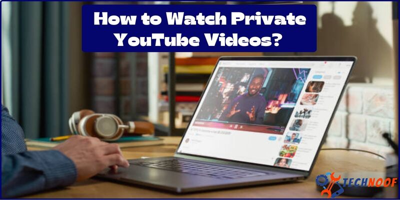 How to Watch Private YouTube Videos? A Proper Guide to Learn